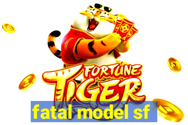 fatal model sf